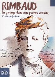 Rimbaud ; Les Poings Dans Mes Poches Crevées ; Choix De Poèmes
