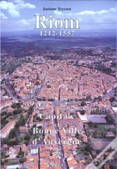 Riom 1212-1557 Capitale Et Bonne Ville D'Auvergne