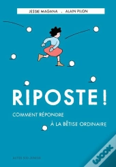 Riposte ! Comment Répondre À La Bêtise Ordinaire