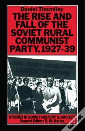 Rise And Fall Of The Soviet Rural Communist Party 1927-39