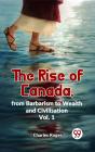 Rise Of Canada, From Barbarism To Wealth And Civilisation Vol.1 - Preview
