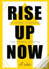 Rise Up Now: The Pathway To Unlocking Yo