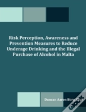Risk Perception, Awareness And Prevention Measures To Reduce Underage Drinking And The Illegal Purchase Of Alcohol In Malta