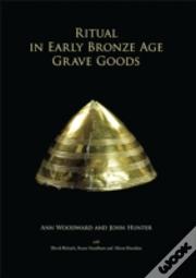 Ritual In Early Bronze Age Grave Goods