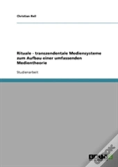 Rituale - Transzendentale Mediensysteme Zum Aufbau Einer Umfassenden Medientheorie