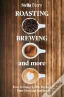 Roasting, Brewing And More