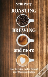 Roasting, Brewing And More