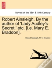 Robert Ainsleigh. By The Author Of 'Lady Audley'S Secret,' Etc. (I.E. Mary E. Braddon).