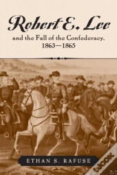 Robert E. Lee And The Fall Of The Confederacy, 1863-1865