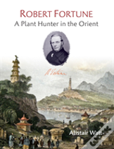 Robert Fortune: A Plant Hunter In The Orient