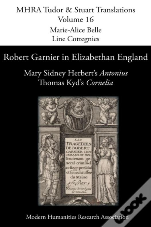Robert Garnier In Elizabethan England: Mary Sidney Herbert'S 'Antonius' And Thomas Kyd'S 'Cornelia'