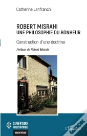 Robert Misrahi, Une Philosophie Du Bonheur : Construction D'Une Doctrine