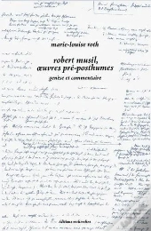 Robert Musil, Oeuvres Pré-Posthumes : Genèse Et Commentaire