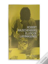 Robert Rauschenberg: El Uso De Las Imagenes