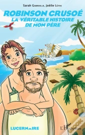 Robinson Crusoe ; La Véritable Histoire De Mon Père