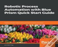 Robotic Process Automation With Blue Prism Quick Start Guide