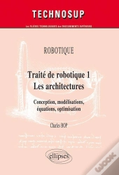 Robotique - Traité De Robotique 1 - Les Architectures. Conception, Modélisations, Équations, Optimisation (Niveau C)
