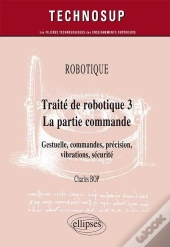 Robotique - Traité De Robotique 3 - La Partie Commande - Gestuelle, Commandes, Précision, Vibrations, Sécurité (Niveau C)