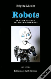 Robots ; Le Mythe Du Golem Et La Peur Des Machines