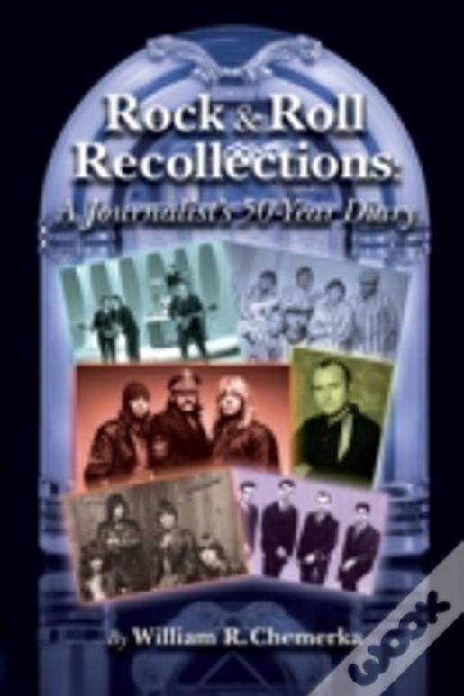 Rock & Roll Recollections: A Journalist'S 50-Year Diary