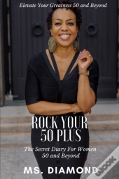 Rock Your 50 Plus: The Secret Diary For Women 50 And Beyond