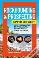 Rockhounding & Prospecting: Upper Midwest