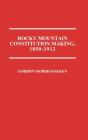 Rocky Mountain Constitution Making, 1850-1912. - Preview