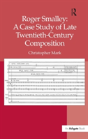 Roger Smalley: A Case Study Of Late Twentieth-Century Composition - Preview