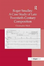 Roger Smalley: A Case Study Of Late Twentieth-Century Composition - Preview