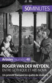Rogier Van Der Weyden, Entre Gothique Et Ars Nova : Un Primitif Flamand En Quête De Réalisme