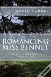 Romancing Miss Bennet: A Pride   Prejudi