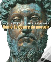 Rome, Le Centre Du Pouvoir ; L'Art Romain Des Origines À La Fin
