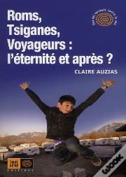 Roms, Tsiganes, Voyageurs : L'Éternité Et Après ?
