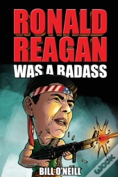 Ronald Reagan Was A Badass