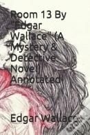 Room 13 By "Edgar Wallace" (A Mystery & Detective Novel) Annotated