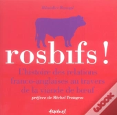 Rosbifs ! L'Histoire Des Relations Franco-Anglaises Au Travers De La Viande De Boeuf