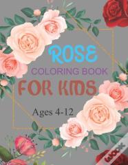 Rose Coloring Book For Kids Ages 4-12