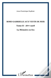 Rose-Gabrielle Aux Vents De Mer T.2 ; La Memoire En Feu, 1877-1908