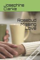 Rosebud Missing Love