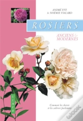 Rosiers Anciens Et Modernes ; Comment Les Choisir Et Les Cultiver Facilement
