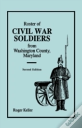 Roster Of Civil War Soldiers From Washington County, Maryland. Second Edition