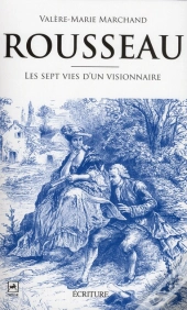 Rousseau : Les Sept Vies D'Un Visionnaire