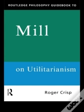 Routledge Philosophy Guidebook To Mill On Utilitarianism