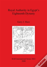 Royal Authority In Egypt'S Eighteenth Dynasty