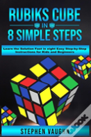 Rubiks Cube In 8 Simple Steps - Learn The Solution Fast In Eight Easy Step-By-Step Instructions For Kids And Beginners
