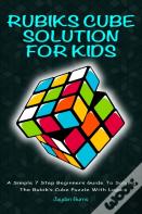 Rubiks Cube Solution For Kids - A Simple 7 Step Beginners Guide To Solving The Rubik'S Cube Puzzle With Logic