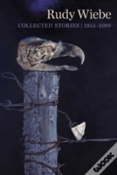Rudy Wiebe: Collected Stories, 1955â€“2010