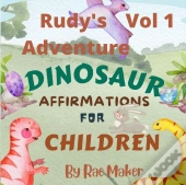 Rudy'S Adventure Dinosaur Affirmations For Children Vol 1