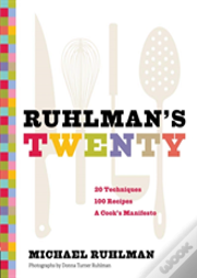 Ruhlman'S Twenty: 20 Techniques 100 Recipes A Cook'S Manifesto