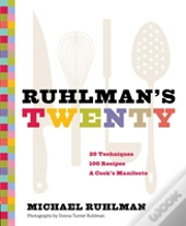 Ruhlman'S Twenty: 20 Techniques 100 Recipes A Cook'S Manifesto